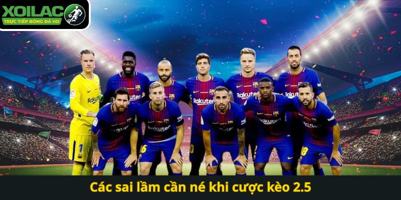 Các sai lầm cần né khi cược kèo 2.5