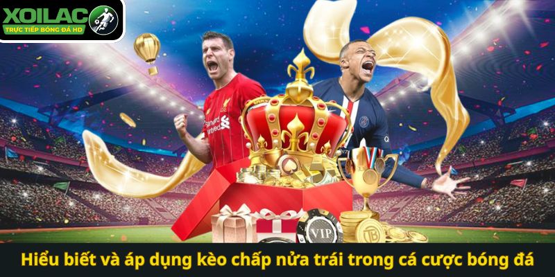 Hiểu biết và áp dụng kèo chấp nửa trái trong cá cược bóng đá