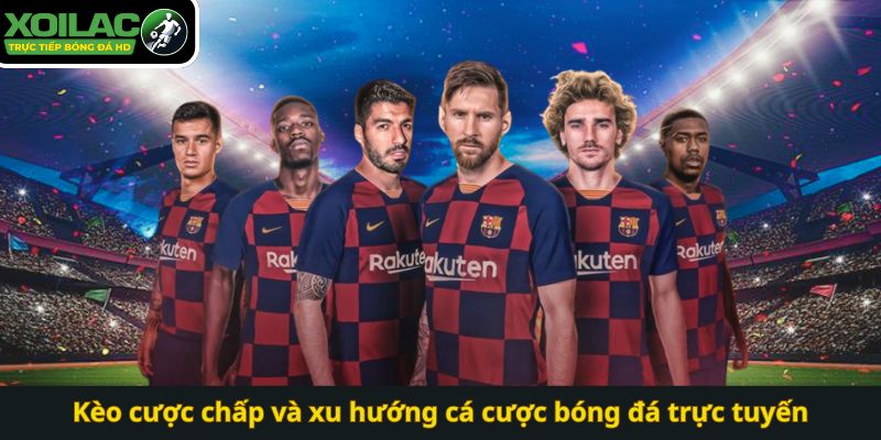 Kèo cược chấp và xu hướng cá cược bóng đá trực tuyến