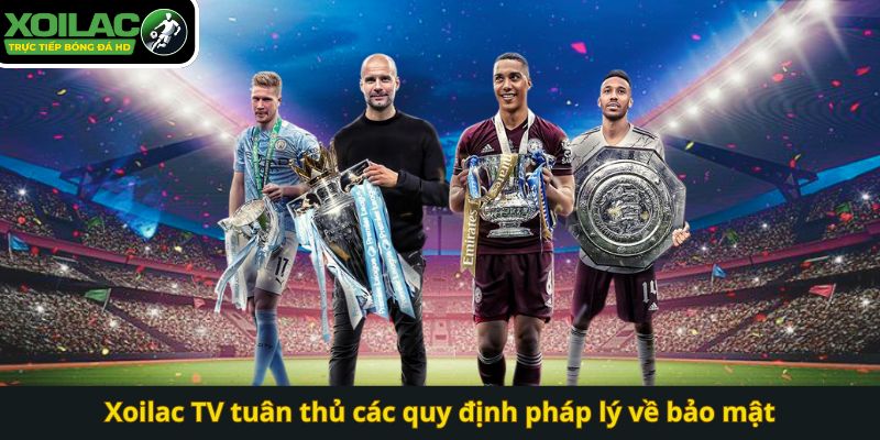 Xoilac TV tuân thủ các quy định pháp lý về bảo mật
